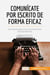 Comunicate por escrito de forma eficaz : Las claves para una comunicación escrita efectiva