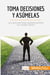 Toma decisiones y asumelas : las claves para elegir satisfactoriamente en el ambito laboral