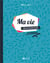 Ma vie : cahier d'écriture guidée