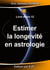 Estimer la longévité en Astrologie - ASTRO 12 : VERSION JUILLET 2024