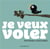 Je veux voler
