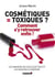 Cosmétiques = toxiques? comment s'y retrouver enfin? les dangers qui vous guettent et les mesures à prendre