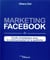 Marketing facebook : guide stratégique pour la communication et la publicité