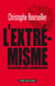 L'extrêmisme, enquête sur une grande peur contemporaine
