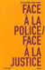 FACE A LA POLICE / FACE A LA JUSTICE