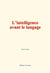 L intelligence avant le langage