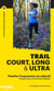 Trail court, long et ultra - programmer son entraînement et sa nutrition pour atteindre son objectif
