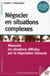 Négocier en situations complexes - résoudre les situations difficiles par la négociation influente (2e édition)
