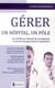 Gérer un hôpital, un pôle - les meilleures méthodes de management au service des gestionnaires hospitaliers