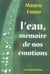 L'eau : memoire de nos emotions
