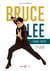 Bruce Lee 1940-1973 : Sa vie, ses films, ses combats...