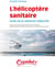 L?hélicoptère sanitaire - guide de la médecine héliportée