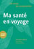 J'ai envie de comprendre : ma santé en voyage