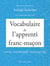 VOCABULAIRE DE L APPRENTI FRANC-MACON
