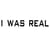 I was real