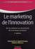 Le marketing de l'innovation - de la création au lancement de nouveaux produits (2e édition)