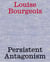 Louise Bourgeois : Persistent antagonism