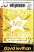 HOLD ME CLOSER