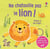 Ne chatouille pas le lion... je touche, j'écoute