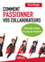 Comment passionner vos collaborateurs : Petit guide pratique à l'usage des dirigeants