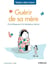 Guérir de sa mère - de la blessure à la réalisation de soi