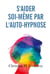 S'aider soi-meme par l'auto-hypnose - la technique et ses applications pratiques