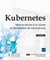 Kubernetes : Mise en oeuvre d'un cluster et déploiement de microservices (2e édition)
