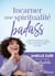 Incarner une spiritualité badass : Le guide concret pour t'aider à rester connecté(e) et aligné(e) dans un monde toujours plus agité...