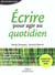Ecrire pour agir au quotidien - efficacite professionnelle