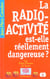 La radioactivite est-elle reellement dangereuse ?