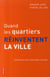 Quand les quartiers se réinventent la ville - les acteurs de la rénovation urbaine