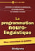 La programmation neuro-linguistique : Mieux communiquer au quotidien