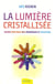 La lumière cristallisée - guide pratique des minéraux