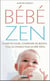 Bébé zen - calmer ses pleurs, comprendre ses besoins... tous les conseils pour un bébé serein