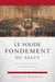 Le solide fondement du salut - étude doctrinale sur les canons de Dordrecht