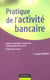 Pratique de l'activite bancaire - gestion comptable, commerciale, informatique et financiere, gestion des risques