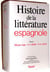 Histoire de la litterature espagnole - le moyen age - xvie siecle - xviie siecle