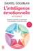 L'intelligence émotionnelle, intégrale : Analyser et contrôler ses sentiments et ses émotions et ceux des autres