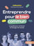 Entreprendre pour le bien commun, suivez le guide ! Se lancer pour changer de monde