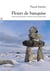 FLEURS DE BANQUISE - INUITS DU SOURANUT, L HISTOIRE D UN PEUPLE LIBRE