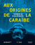 Taïnos & Kalinagos : Aux origines de la Caraïbe