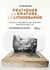 Pratiquer la gravure, la lithographie : Sur pierre, aluminium, zinc, polyester, bois, kitchen litho, etc.