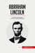 Abraham Lincoln : la guerra de secesion y la lucha contra la esclavitud