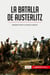 La batalla de Austerlitz : Napoleón frente a la tercera coalición