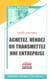 Achetez, vendez ou transmettez une entreprise - vade-mecum