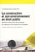 La construction et son environnement en droit public - éléments choisis pour les architectes, les ingénieurs et les experts de l'immobilier (2e édition)