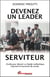 Devenez un leader serviteur - guide pour devenir un leader authentique, inspirant et couronné de succès