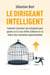 Le dirigeant intelligent : Comment structurer son entreprise pour ajouter un 0 à son chiffre d'affaires et se libérer des constraintes opérationnelles
