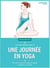 Une journée en yoga - plus de 50 exercices simples et rapides à pratiquer au quotidien