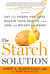 The Starch Solution : Eat the Foods You Love, Regain Your Health, and Lose the Weight for Good!